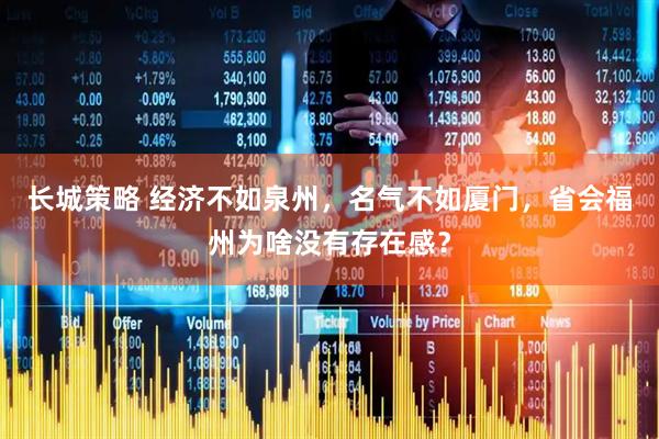 长城策略 经济不如泉州，名气不如厦门，省会福州为啥没有存在感？